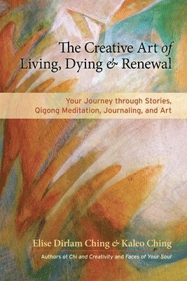 bokomslag The Creative Art of Living, Dying, and Renewal