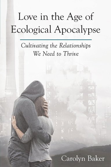 Carolyn Baker - Love in the Age of Ecological Apocalypse, Häftad