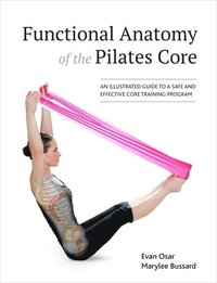 bokomslag Functional Anatomy of the Pilates Core: An Illustrated Guide to a Safe and Effective Core Training Program