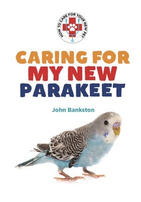 John Bankston - Caring for My New Parakeet, Inbunden