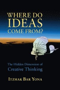 bokomslag Where Do Ideas Come From?: The Hidden Dimension of Creative Thinking