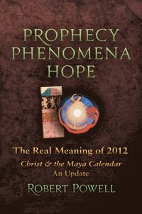 bokomslag Prophecy Phenomena Hope: The Real Meaning of 2012: Christ and the Maya Calendar, an Update