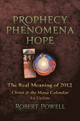 bokomslag Prophecy Phenomena Hope: The Real Meaning of 2012: Christ and the Maya Calendar, an Update