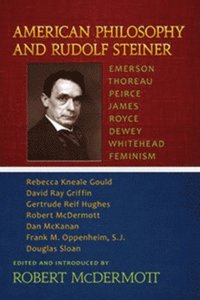 bokomslag American Philosophy and Rudolf Steiner: Emerson - Thoreau - Peirce - James - Royce - Dewey - Whitehead - Feminism