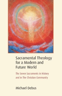 Michael Debus - Sacramental Theology for a Modern and Future World, Häftad