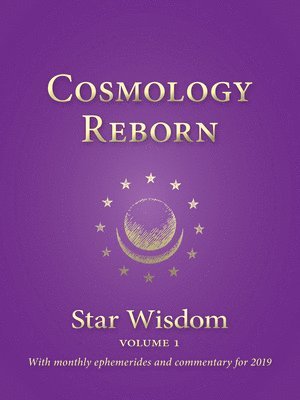 Joel Matthew Park, Robert A Powell, Claudia McLaren Lainson, Kevin Dann, Estelle Isaacson, Julie Humphreys, Joel Matthew Park, Claudia McLaren Lainson - Cosmology Reborn: Star Wisdom, Vol 1: With Monthly Ephemerides and Commentary for 2019, Häftad