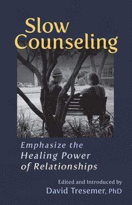 bokomslag Slow Counseling: Emphasize the Healing Power of Relationships