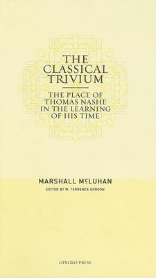 Marshall McLuhan, W. Terrence Gordon - The Classical Trivium: The Place of Thomas Nashe in the Learning of His Time, Inbunden