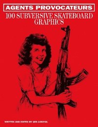 bokomslag Agents Provocateurs: 100 Subversive Skateboard Graphics