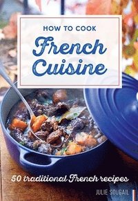 bokomslag How to cook french cuisine - 50 traditional recipes