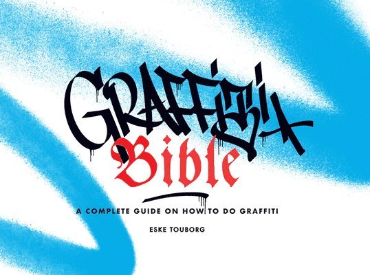 Eske Touborg, Alan Ket - Graffiti Bible: A Complete Guide on How to Do Graffiti, Häftad
