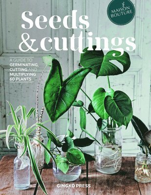 Seeds and Cuttings: A Guide to Germinating, Cutting and Multiplying 60 Plants 1