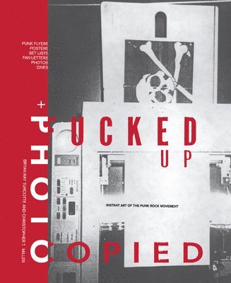 Bryan Ray Turcotte, Christopher T. Miller - Fucked Up + Photocopied: Instant Art of the Punk Rock Movement: 25th Anniversary Edition, Inbunden