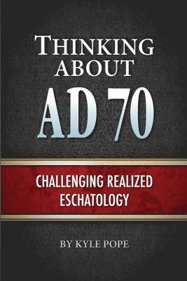 Thinking about AD 70: Challenging Realized Eschatology
