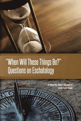 When Will These Things Be?: Questions on Eschatology 1