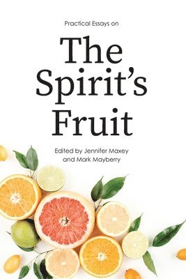 Jennifer Maxey, Mark Mayberry - Practical Essays on the Spirit's Fruit, Häftad