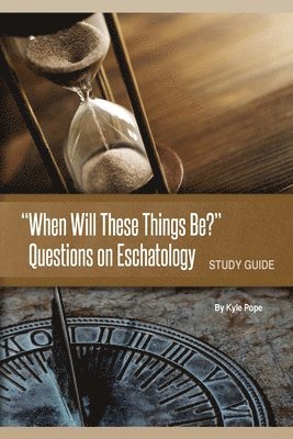 bokomslag "When Will These Things Be?": Questions on Eschatology (Study Guide)