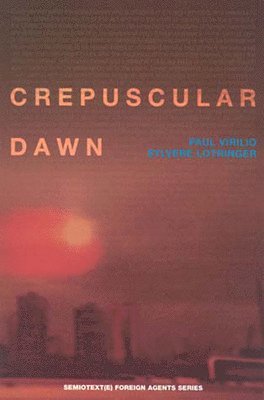 Paul Virilio, Sylvère Lotringer - Crepuscular Dawn, Häftad