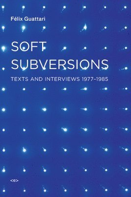 Félix Guattari, Sylvère Lotringer - Soft Subversions, Häftad