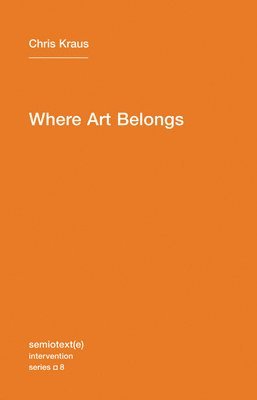 Chris Kraus - Where Art Belongs, Häftad