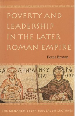 Peter Brown - Poverty and Leadership in the Later Roman Empire, Häftad