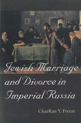 ChaeRan Y. Freeze - Jewish  Marriage and Divorce in Imperial Russia, Häftad