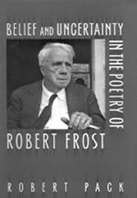 Robert Pack - Belief and Uncertainty in the Poetry of Robert Frost, Häftad