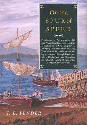 J. E. Fender - On the Spur of Speed: Continuing the Account of the Life and Times of Geoffrey Frost, Mariner, of Portsmouth, in New Hampshire, as Faithfully Translat, Inbunden