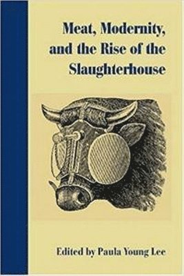 Paula Young Lee - Meat, Modernism, and the Rise of the Slaughterhouse, Inbunden