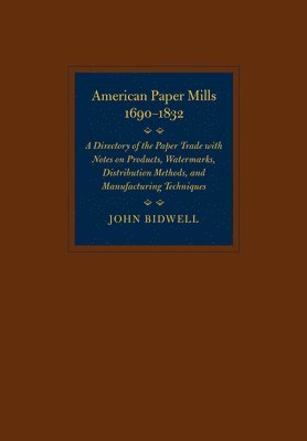 John Bidwell - American Paper Mills, 1690–1832, Inbunden