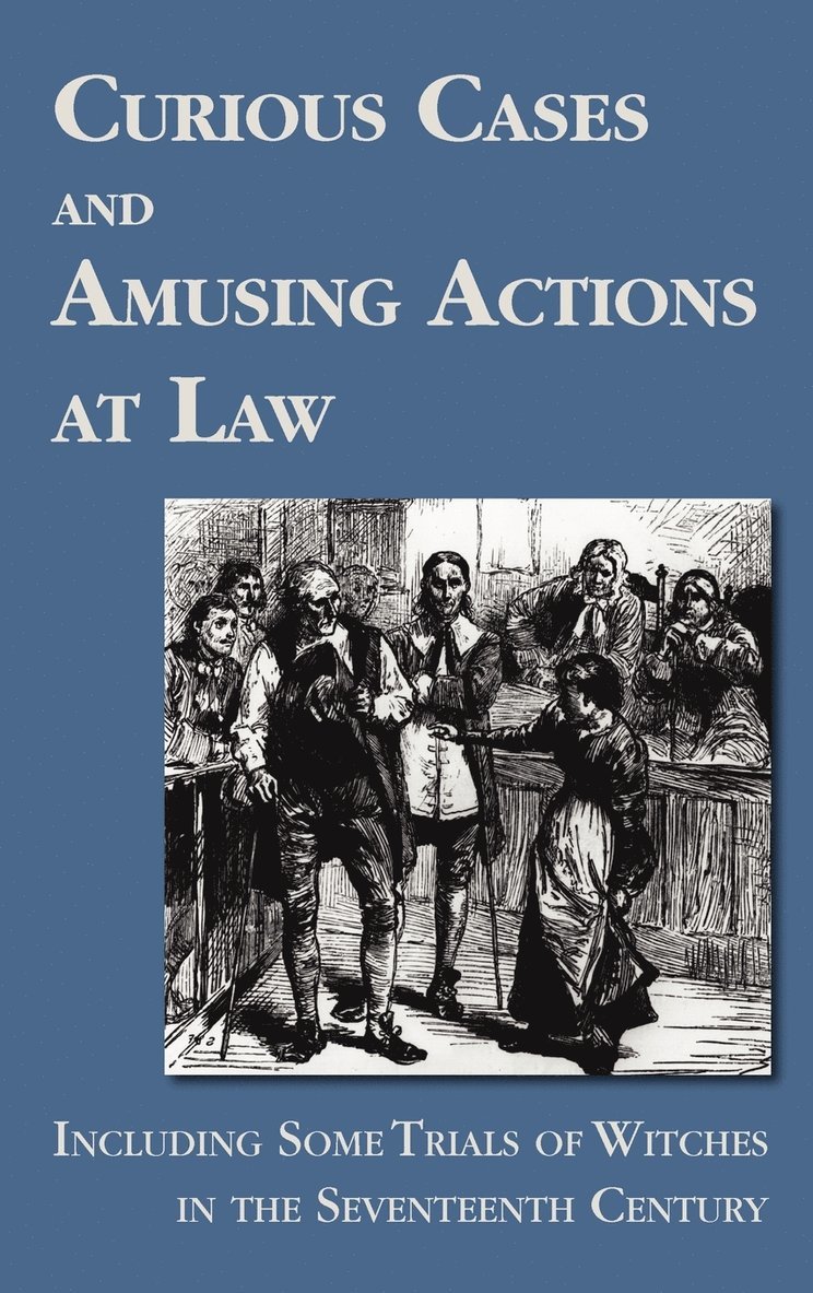 Curious Cases and Amusing Actions at Law Including Some Trials of Witches in the Seventeenth Century, Inbunden