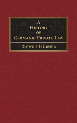 Rudolf Hübner - A History of Germanic Private Law [1918], Inbunden