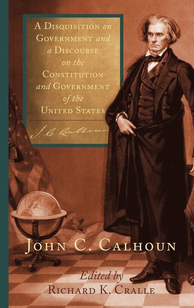John C Calhoun, Richard K Cralle - Disquisition on Government and a Discourse on the Constitution and Government of the United States, Inbunden