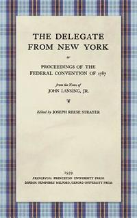 bokomslag The Delegate from New York or Proceedings of the Federal Convention of 1787 from the Notes of John Lansing, Jr. (1939)