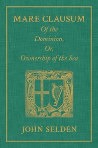 bokomslag Mare Clausum. Of the Dominion, or, Ownership of the Sea. Two Books