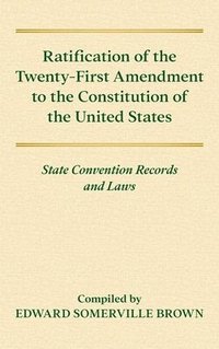 bokomslag Ratification of the Twenty-First Amendment of the Constitution of the United States [1938] : State Convention Records and Laws