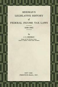 bokomslag Seidman's Legislative History of Federal Income Tax Laws 1938-1861