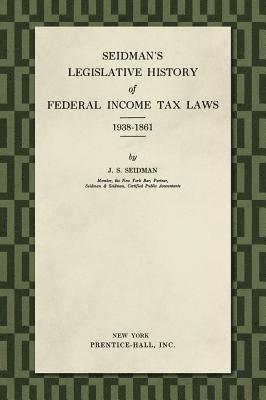 Seidman's Legislative History of Federal Income Tax Laws 1938-1861 1