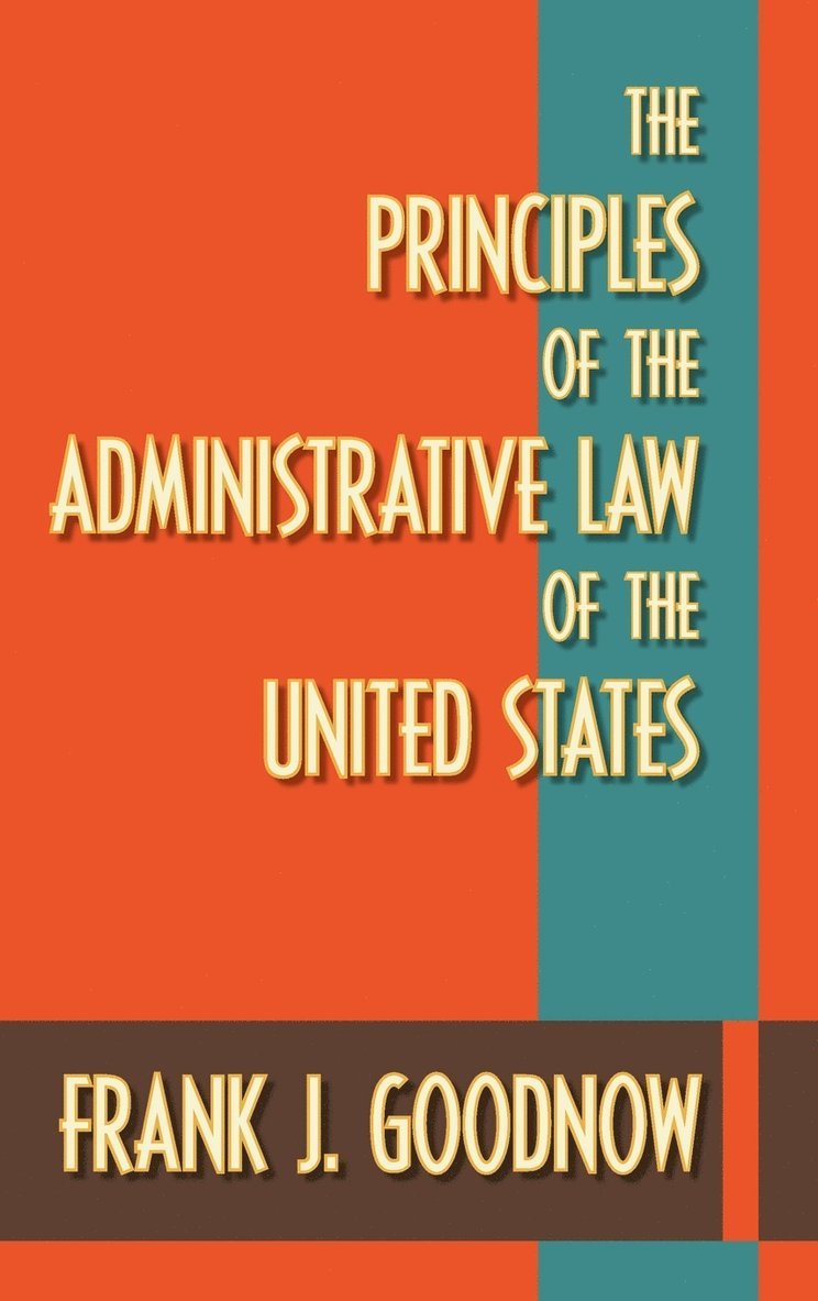 Frank J Goodnow, Frank J. Goodnow - Principles of the Administrative Law of the United States, Inbunden