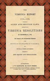 bokomslag The Virginia Report of 1799-1800, Touching the Alien and Sedition Laws; Together with the Virginia Resolutions of December 21, 1798, the Debate and Proceedings Thereon in the House of Delegates of