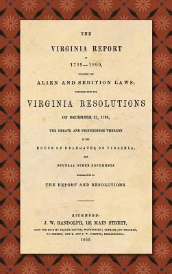 bokomslag The Virginia Report of 1799-1800, Touching the Alien and Sedition Laws; Together with the Virginia Resolutions of December 21, 1798, the Debate and Proceedings Thereon in the House of Delegates of