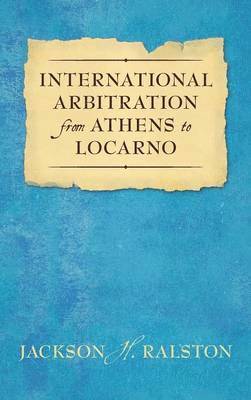 bokomslag International Arbitration from Athens to Locarno (1929)