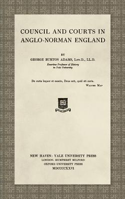 George Burton Adams - Council and Courts in Anglo-Norman England (1926), Inbunden