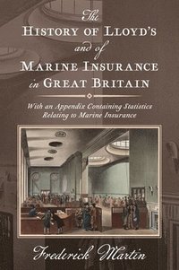 bokomslag The History of Lloyd's and of Marine Insurance in Great Britain [1876]