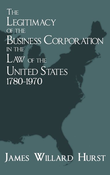 bokomslag The Legitimacy of the Business Corporation in the Law of the United States, 1780-1970