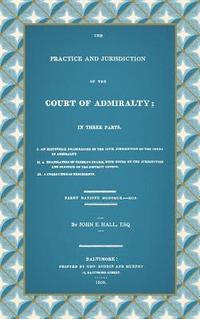 bokomslag The Practice and Jurisdiction of the Court of Admiralty