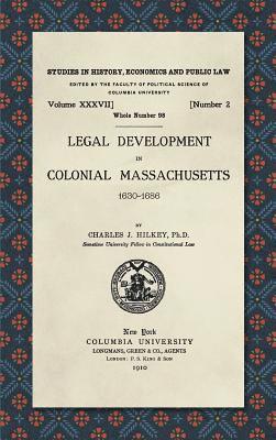 Charles J Hilkey - Legal Development in Colonial Massachusetts 1630-1686, Inbunden