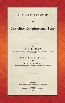 A H F Lefroy, A. H. F. Lefroy, A.H.F. Lefroy - Short Treatise on Canadian Constitutional Law (1918), Inbunden