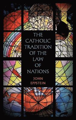 bokomslag Catholic Tradition of the Law of Nations