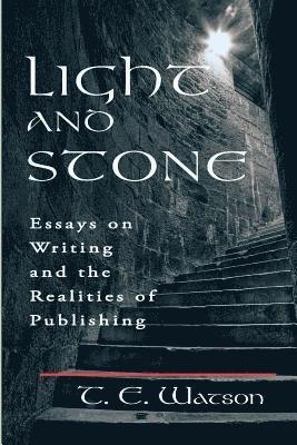 T. E. Watson, T E Watson - Light and Stone: Essays on Writing and the Realities of Publishing, Häftad
